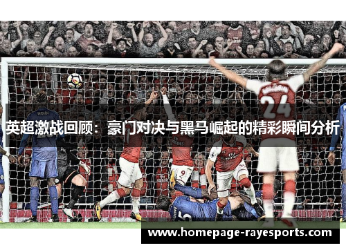 英超激战回顾:豪门对决与黑马崛起的精彩瞬间分析 英超激战回顾:豪门对决与黑马崛起的精彩瞬间分析