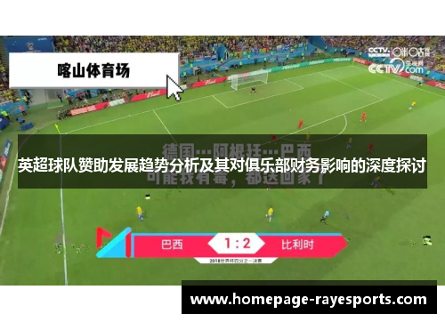 英超球队赞助发展趋势分析及其对俱乐部财务影响的深度探讨 英超球队赞助发展趋势分析及其对俱乐部财务影响的深度探讨