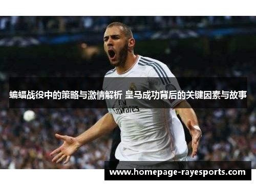 蝙蝠战役中的策略与激情解析 皇马成功背后的关键因素与故事 蝙蝠战役中的策略与激情解析 皇马成功背后的关键因素与故事