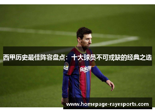 西甲历史最佳阵容盘点:十大球员不可或缺的经典之选 西甲历史最佳阵容盘点:十大球员不可或缺的经典之选