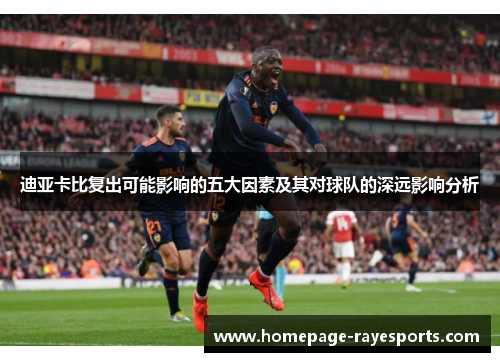 迪亚卡比复出可能影响的五大因素及其对球队的深远影响分析 迪亚卡比复出可能影响的五大因素及其对球队的深远影响分析