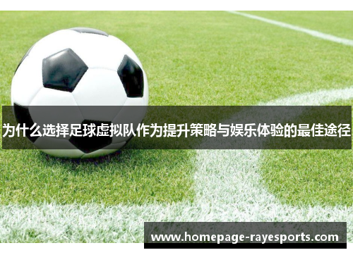 为什么选择足球虚拟队作为提升策略与娱乐体验的最佳途径 为什么选择足球虚拟队作为提升策略与娱乐体验的最佳途径