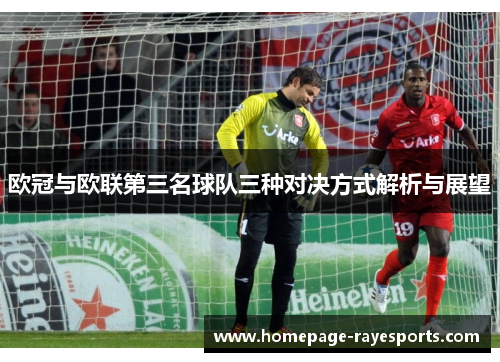 欧冠与欧联第三名球队三种对决方式解析与展望 欧冠与欧联第三名球队三种对决方式解析与展望