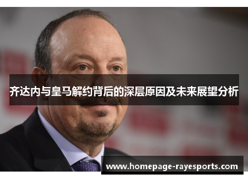 齐达内与皇马解约背后的深层原因及未来展望分析 齐达内与皇马解约背后的深层原因及未来展望分析