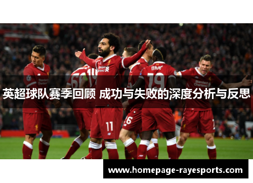 英超球队赛季回顾 成功与失败的深度分析与反思 英超球队赛季回顾 成功与失败的深度分析与反思