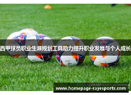 西甲球员职业生涯规划工具助力提升职业发展与个人成长 西甲球员职业生涯规划工具助力提升职业发展与个人成长