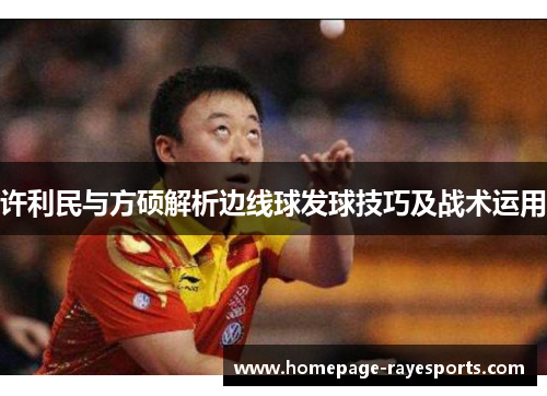 许利民与方硕解析边线球发球技巧及战术运用 许利民与方硕解析边线球发球技巧及战术运用