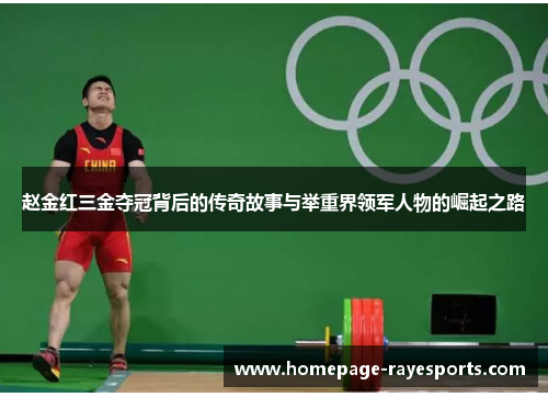 赵金红三金夺冠背后的传奇故事与举重界领军人物的崛起之路 赵金红三金夺冠背后的传奇故事与举重界领军人物的崛起之路