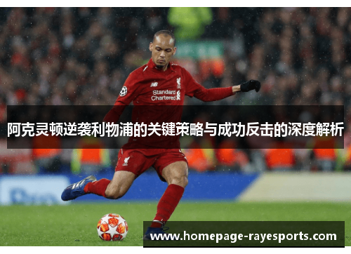 阿克灵顿逆袭利物浦的关键策略与成功反击的深度解析 阿克灵顿逆袭利物浦的关键策略与成功反击的深度解析