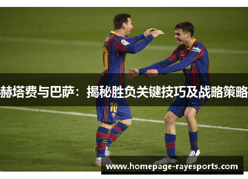 赫塔费与巴萨：揭秘胜负关键技巧及战略策略
