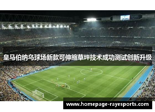 皇马伯纳乌球场新款可伸缩草坪技术成功测试创新升级