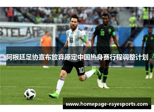 阿根廷足协宣布放弃原定中国热身赛行程调整计划